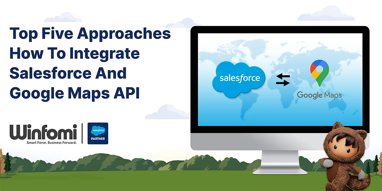 Top Five Approaches How To Integrate Salesforce And Google Maps API