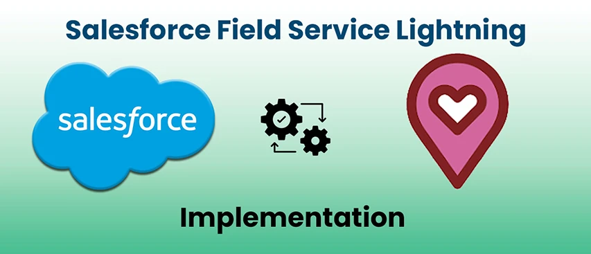 Salesforce Field Service Lightning implementation overview and benefits